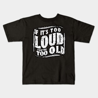 If It's Too Loud You're Too Old Kids T-Shirt